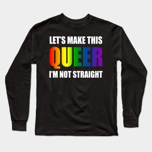 Let's make this queer, I am not straight Long Sleeve T-Shirt